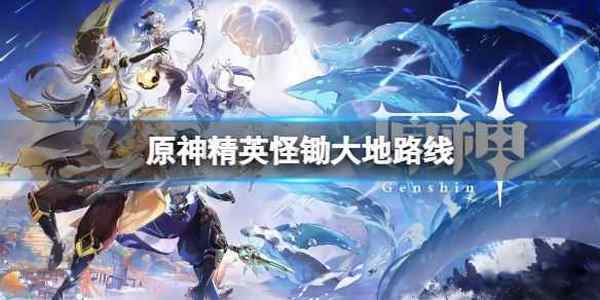 原神600摩拉精英怪锄大地路线 摩拉锄大地路线